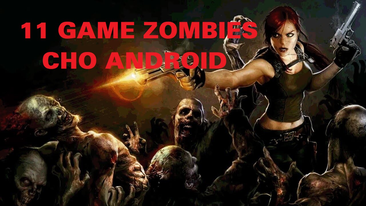 Tổng Hợp 11 Game Zombies Hay Nhất Dành Cho Android